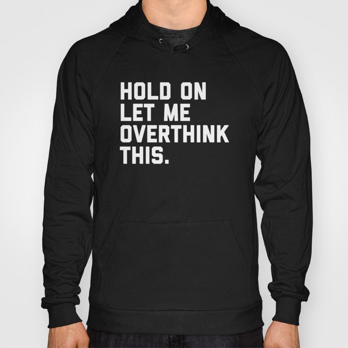 Overthink This Funny Quote Hoody  by EnvyArt 